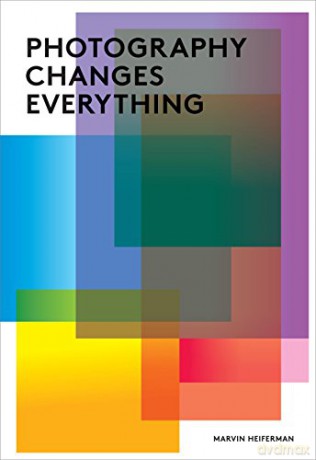 Photography Changes Everything - Marvin Heiferman [KSIĄŻKA]