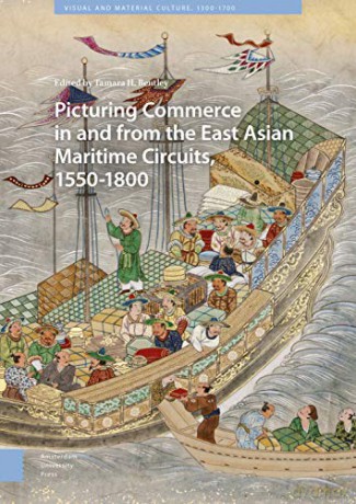 Picturing Commerce in and from the East Asian Maritime Circuits, 1550-1800: Visual and Material Culture, 1300-1700 - Tamara H. Bentley [KSIĄŻKA]