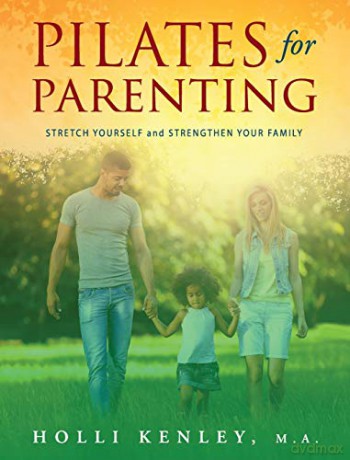Pilates For Parenting: Stretch Yourself and Strengthen Your Family - Holli Kenley [KSIĄŻKA]