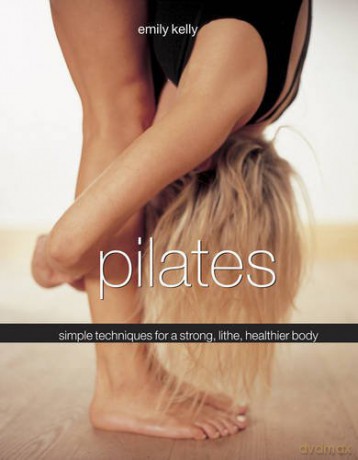 Pilates: Simple Techniques for a Strong, Lithe, Healthier Body - Emily Kelly [KSIĄŻKA]
