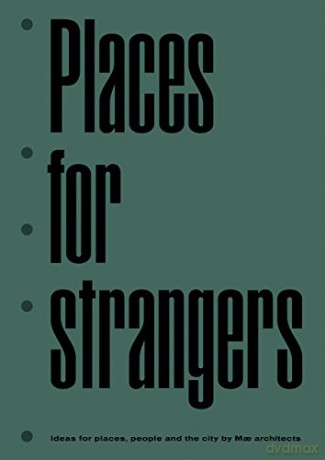Places for Strangers: Ideas for Places, People and the City of Mae Architects - Mae Architects [KSIĄŻKA]