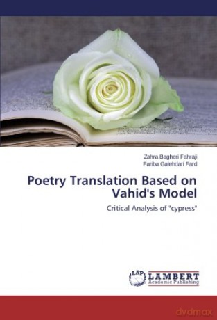 Poetry Translation Based on Vahid's Model: Critical Analysis of "cypress" - Fariba Galehdari Fard [KSIĄŻKA]