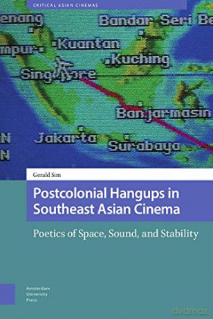 Postcolonial Hangups in Southeast Asian Cinema: Poetics of Space, Sound, and Stability (Critical Asian Cinemas) - Gerald Sim [KSIĄŻKA]