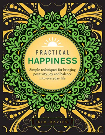 Practical Happiness: Simple Techniques for Bringing Positivity, Joy and Balance Into Everyday Life - Kim Davies [KSIĄŻKA]
