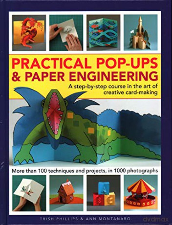 Practical Pop-Ups and Paper Engineering: A step-by-step course in the art of creative card-making, more than 100 techniques and projects, in 1000 photographs - Trish Phillips [KSIĄŻKA]