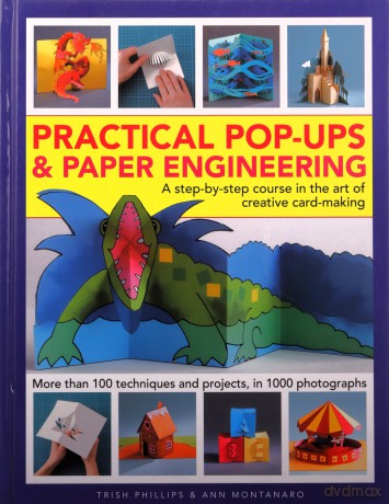 Practical Pop-Ups and Paper Engineering: A step-by-step course in the art of creative card-making, more than 100 techniques and projects, in 1000 photographs - Trish Phillips [KSIĄŻKA]