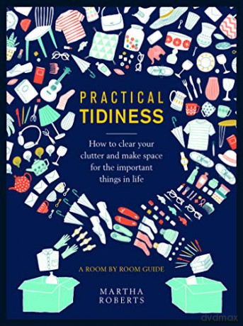Practical Tidiness: How to clear your clutter and make space for the important things in life, a room by room guide - Martha Roberts [KSIĄŻKA]