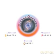 Anthony Braxton, Milford Graves, William Parker: Beyond Quantum [CD]