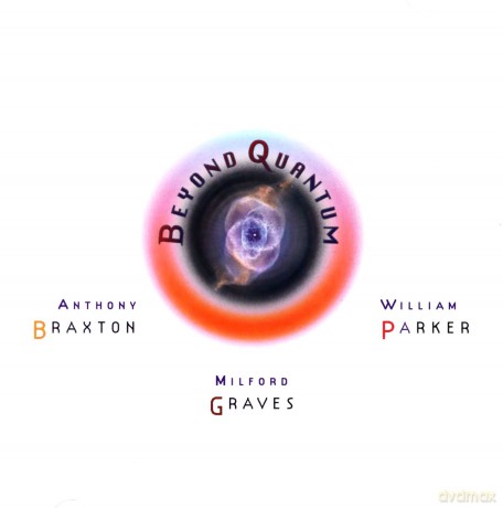 Anthony Braxton, Milford Graves, William Parker: Beyond Quantum [CD]