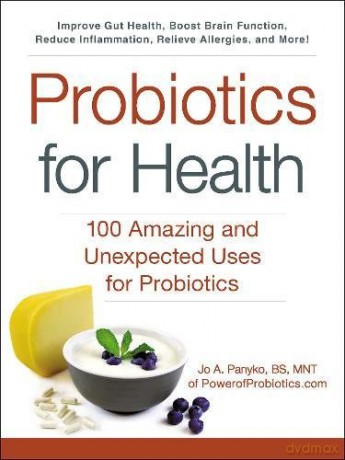 Probiotics for Health: 100 Amazing and Unexpected Uses for Probiotics - Jo A. Panyko BS MNT [KSIĄŻKA]