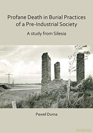 Profane Death in Burial Practices of a Pre-Industrial Society: A study from Silesia - Pawel Duma [KSIĄŻKA]