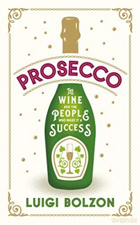 Prosecco: The Wine and the People who Made it a Success - Luigi Bolzon [KSIĄŻKA]