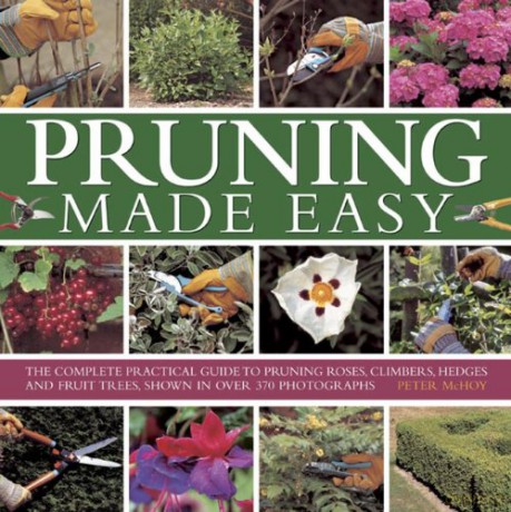 Pruning Made Easy: The Complete Practical Guide to Pruning Roses, Climbers, Hedges and Fruit Trees, Shown in Over 370 Photographs - Peter McHoy [KSIĄŻKA]