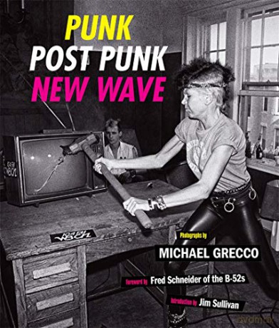 Punk, Post Punk, New Wave: Onstage, Backstage, In Your Face, 1978-1991 - Michael Grecco [KSIĄŻKA]