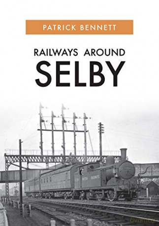 Railways Around Selby - Patrick Bennett [KSIĄŻKA]