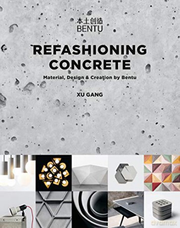 Refashioning Concrete: Material, Design and Creation by Bentu - Xu Gang [KSIĄŻKA]