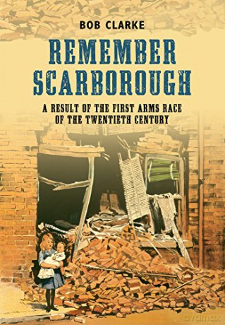 Remember Scarborough: A Result of the First Arms Race of the Twentieth Century - Bob Clarke [KSIĄŻKA]