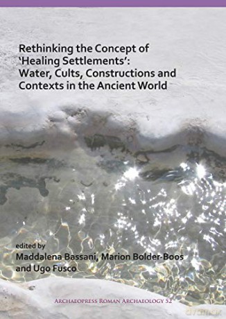 Rethinking the Concept of `Healing Settlements': Cults, Constructions and Contexts in the Ancient World: 52 (Archaeopress Roman Archaeology) - Maddalena Bassani [KSIĄŻKA]
