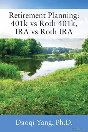 Retirement Planning: 401k vs Roth 401k, IRA vs Roth IRA - Daoqi Yang Ph.D. [KSIĄŻKA]