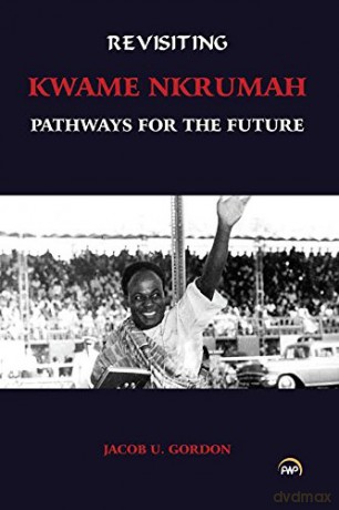 Revisiting Kwame Nkrumah: Pathways for the Future - Jacob U. Gordon [KSIĄŻKA]