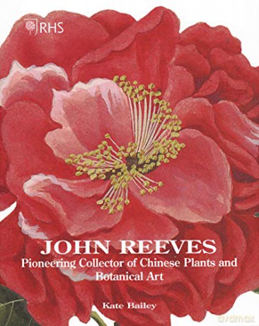 RHS John Reeves: Pioneering Collector of Chinese Plants and Botanical Art - Kate Bailey [KSIĄŻKA]