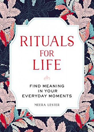 Rituals for Life: Find Meaning in Your Everyday Moments - Meera Lester [KSIĄŻKA]