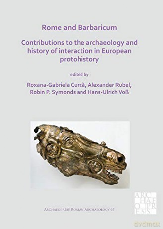 Rome and Barbaricum: Contributions to the Archaeology and History of Interaction in European Protohistory (Archaeopress Roman Archaeology): 67 - Roxana-Gabriela Curca [KSIĄŻKA]
