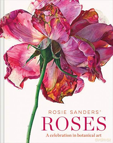 Rosie Sanders' Roses: A celebration in botanical art - Rosie Sanders [KSIĄŻKA]