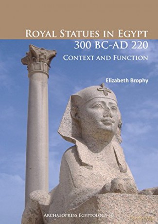 Royal Statues in Egypt 300 BC-AD 220: Context and Function: 10 (Archaeopress Egyptology) - Elizabeth Brophy [KSIĄŻKA]