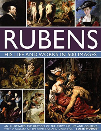Rubens: His Life and Works in 500 Images: An Illustrated Exploration of the Artist, His Life and Context, with a Gallery of 300 Paintings and Drawings - Susie Hodge [KSIĄŻKA]