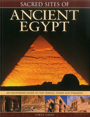 Sacred Sites of Ancient Egypt: The Illustrated Guide to the Temples, Tombs and Pyramids - Lorna Oakes [KSIĄŻKA]