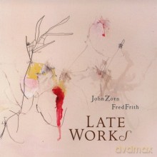 John Zorn, Fred Frith: Late Works [CD]