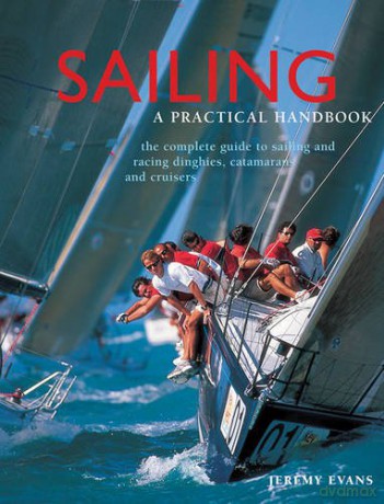 Sailing: A Practical Handbook: The Complete Guide to Sailing and Racing Dinghies, Catamarans and Keelboats - Jeremy Evans [KSIĄŻKA]