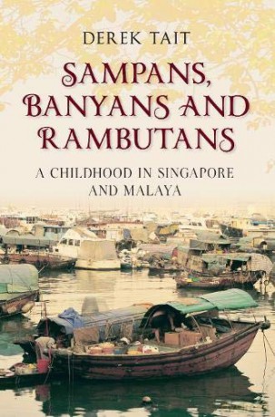 Sampans, Banyans and Rambutans: A Childhood in Singapore and Malaya - Derek Tait [KSIĄŻKA]