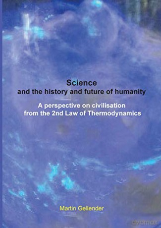 Science and the history and future of humanity: A perspective on civilisation from the 2nd Law of Thermodynamics - Martin Gellender [KSIĄŻKA]