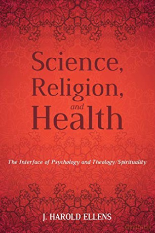 Science, Religion, and Health: The Interface of Psychology and Theology/Spirituality - J. Harold Ellens [KSIĄŻKA]