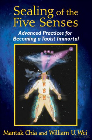 Sealing of the Five Senses: Advanced Practices for Becoming a Taoist Immortal - Mantak Chia [KSIĄŻKA]
