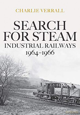 Search for Steam: Industrial Railways 1964-1966 - Charlie Verrall [KSIĄŻKA]