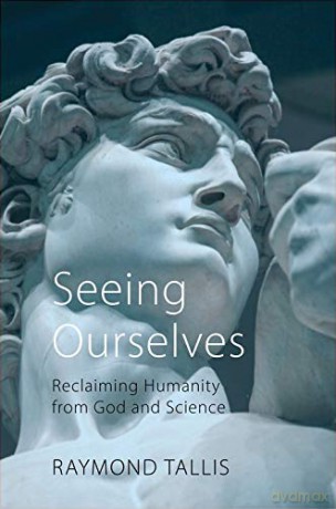 Seeing Ourselves: Reclaiming Humanity from God and Science - Raymond Tallis [KSIĄŻKA]