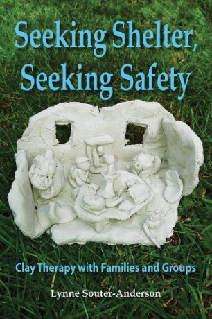 Seeking Shelter, Seeking Safety: Clay Therapy with Families and Groups - Lynne Souter-Anderson [KSIĄŻKA]