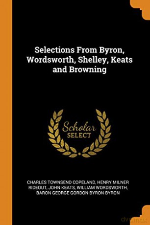 Selections From Byron, Wordsworth, Shelley, Keats and Browning - Charles Townsend Copeland [KSIĄŻKA]