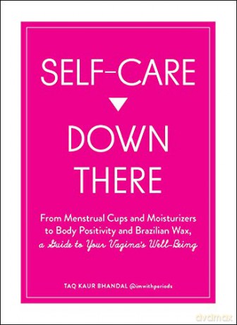 Self-Care Down There: From Menstrual Cups and Moisturizers to Body Positivity and Brazilian Wax, a Guide to Your Vagina's Well-Being - Taq Kaur Bhandal [KSIĄŻKA]