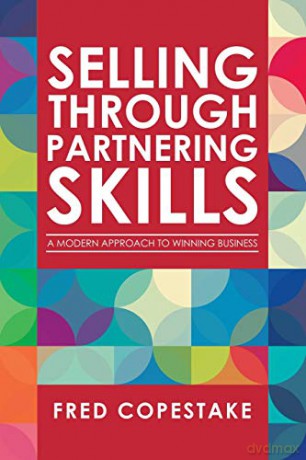 Selling Through Partnering Skills: A Modern Approach to Winning Business - Fred Copestake [KSIĄŻKA]