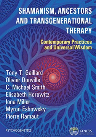 Shamanism, Ancestors and Transgenerational Therapy: Contemporary Practices and Universal Wisdom - Tony T. Gaillard [KSIĄŻKA]