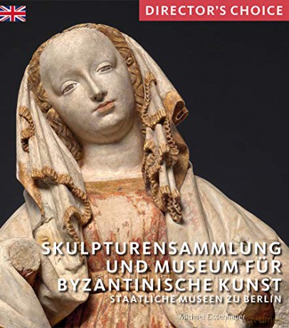 Skulpturensammlung und Museum für Byzantinische Kunst: Staatliche Museen zu Berlin (Director's Choice) - Michael Eissenhauer [KSIĄŻKA]