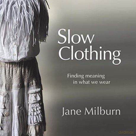 Slow Clothing: Finding meaning in what we wear (First Edition) - Jane Milburn [KSIĄŻKA]