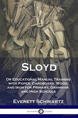 Sloyd: Or Educational Manual Training with Paper, Cardboard, Wood, and Iron for Primary, Grammar, and High Schools - Everett Schwartz [KSIĄŻKA]