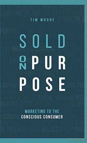 Sold On Purpose: Marketing to the Conscious Consumer - Tim Moore [KSIĄŻKA]