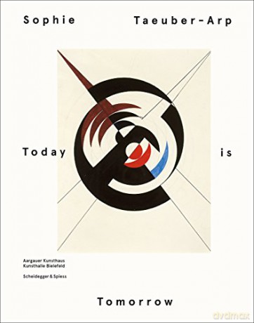 Sophie Taeuber Arp - Today is Tomorrow - Kunsthalle Bielefeld [KSIĄŻKA]