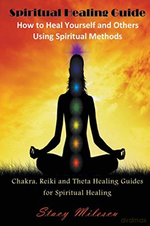 Spiritual Healing Guide: How to Heal Yourself and Others Using Spiritual Methods: Chakra, Reiki and Theta Healing Guides for Spiritual Healing - Stacy Milescu [KSIĄŻKA]